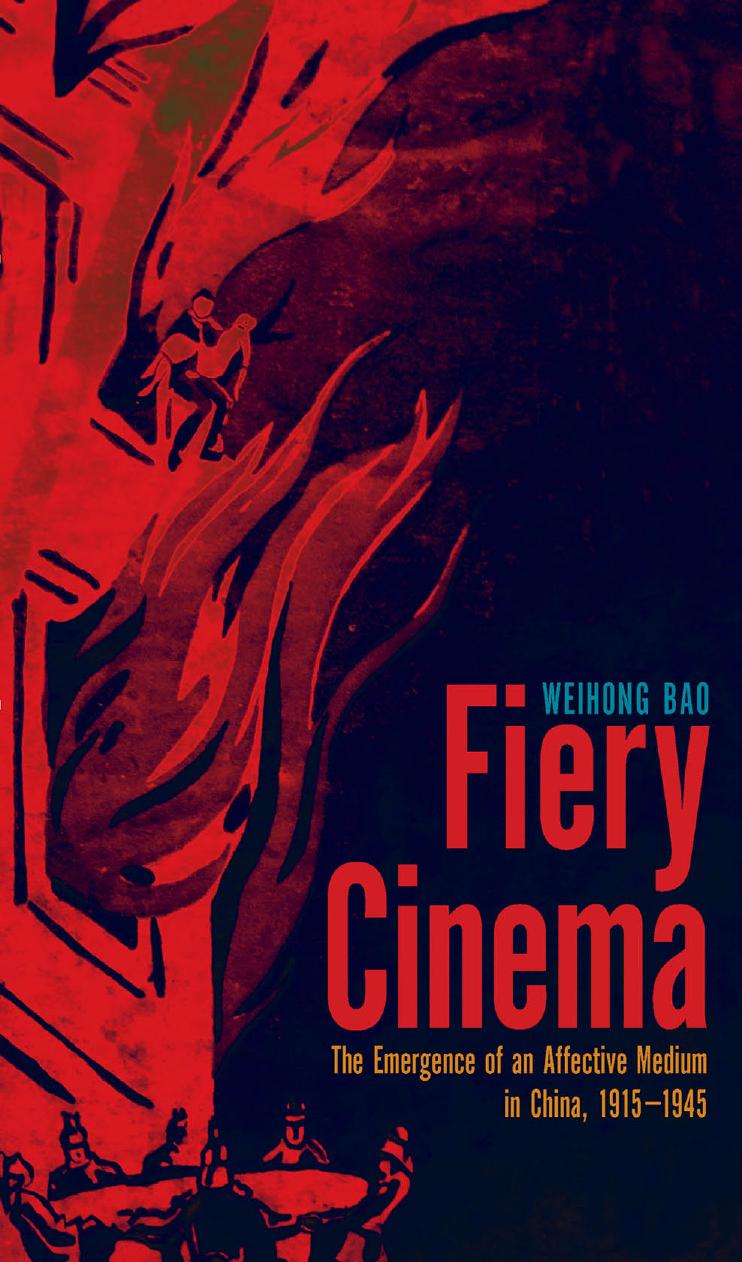 Fiery Cinema: The Emergence of an Affective Medium in China, 1915â1945 by Weihong Bao