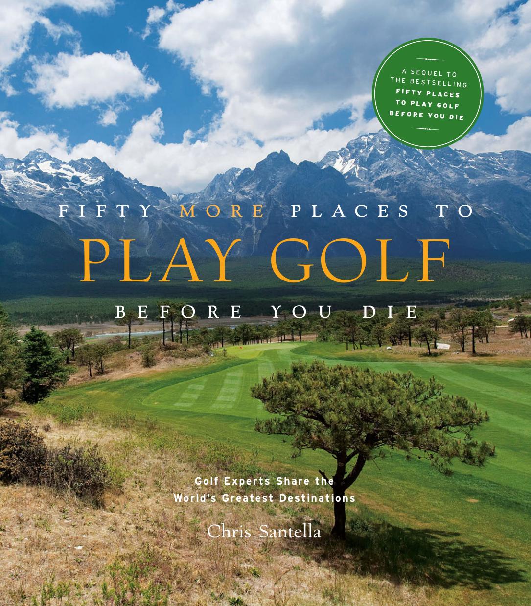 Fifty More Places to Play Golf Before You Die: Golf Experts Share the World's Greatest Destinations [Repost] by Chris Santella