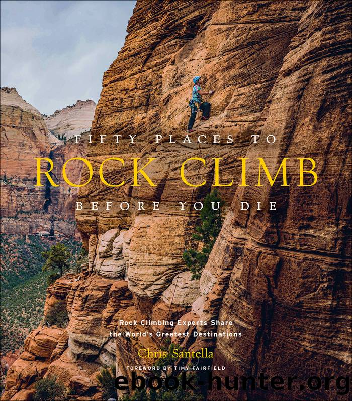 Fifty Places to Rock Climb Before You Die: Climbing Experts Share the World’s Greatest Destinations by Chris Santella