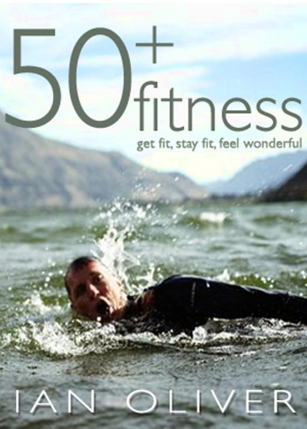 Fifty Plus Fitness : Get Fit, Stay Fit, Feel Wonderful by Oliver Ian