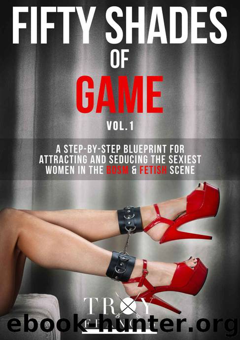 Fifty Shades Of Game Volume 1: A Step-By-Step Blueprint for Attracting And Seducing the Sexiest Women in the BDSM & Fetish Scene by Troy Francis