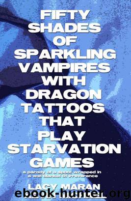 Fifty Shades Of Sparkling Vampires With Dragon Tattoos That Play Starvation Games by Lacy Maran