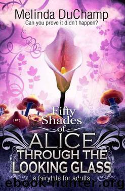 Fifty Shades of Alice Through the Looking Glass by Melinda DuChamp