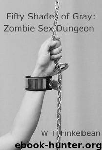 Fifty Shades of Gray: Zombie Sex Dungeon by William T. Finkelbean