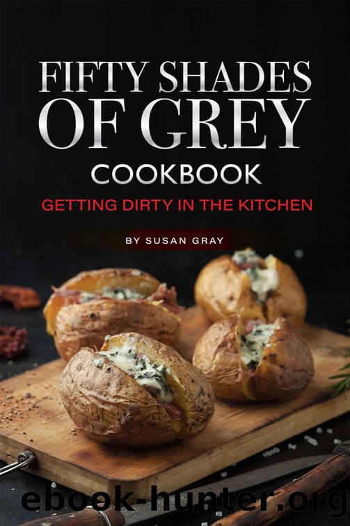 Fifty Shades of Grey Cookbook: Getting Dirty in the Kitchen by Susan Gray