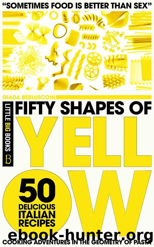 Fifty Shapes of Yellow: 50 Delicious Italian Pasta Recipes by Little Big Books & Giada Berlusconi
