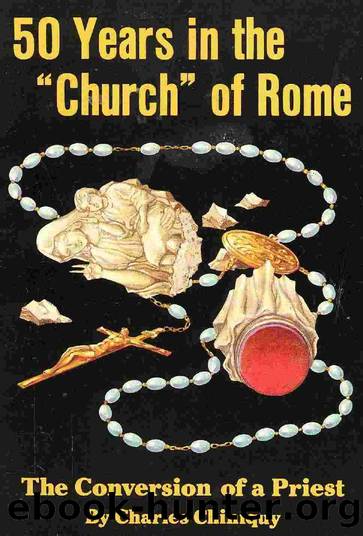 Fifty Years in the "Church" of Rome: The Conversion of a Priest by Charles Chiniquy