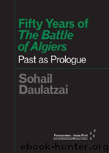Fifty Years of "The Battle of Algiers": Past as Prologue (Forerunners: Ideas First) by Sohail Daulatzai