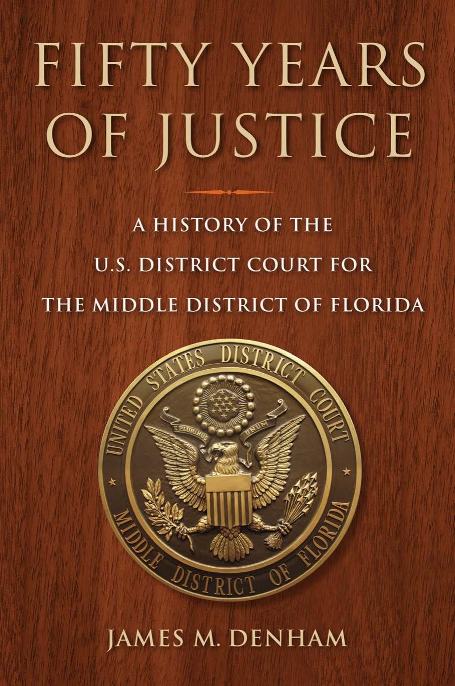 Fifty Years of Justice: A History of the U.S. District Court for the Middle District of Florida by James M. Denham