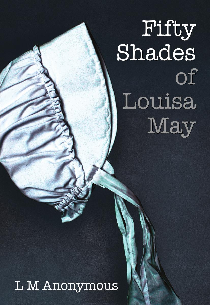 Fifty shades of Louisa May : a memoir of trancendental sex by Alcott Louisa May; James E. L.; Alcott Louisa May