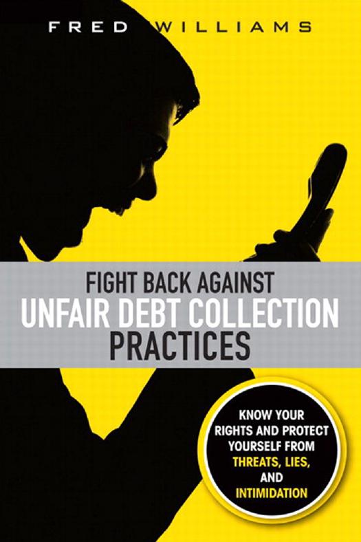 Fight Back Against Unfair Debt Collection Practices: Know Your Rights and Protect Yourself from Threats, Lies, and Intimidation by Fred Williams