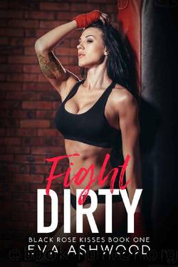 Fight Dirty: A New Adult Enemies-to-Lovers Romance (Black Rose Kisses Book 1) by Eva Ashwood