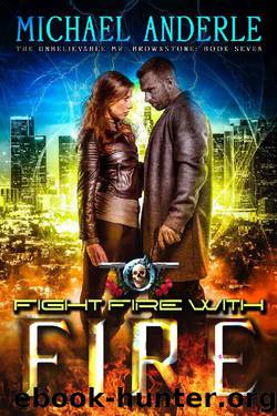 Fight Fire With Fire: An Urban Fantasy Action Adventure (The Unbelievable Mr. Brownstone Book 7) by Michael Anderle