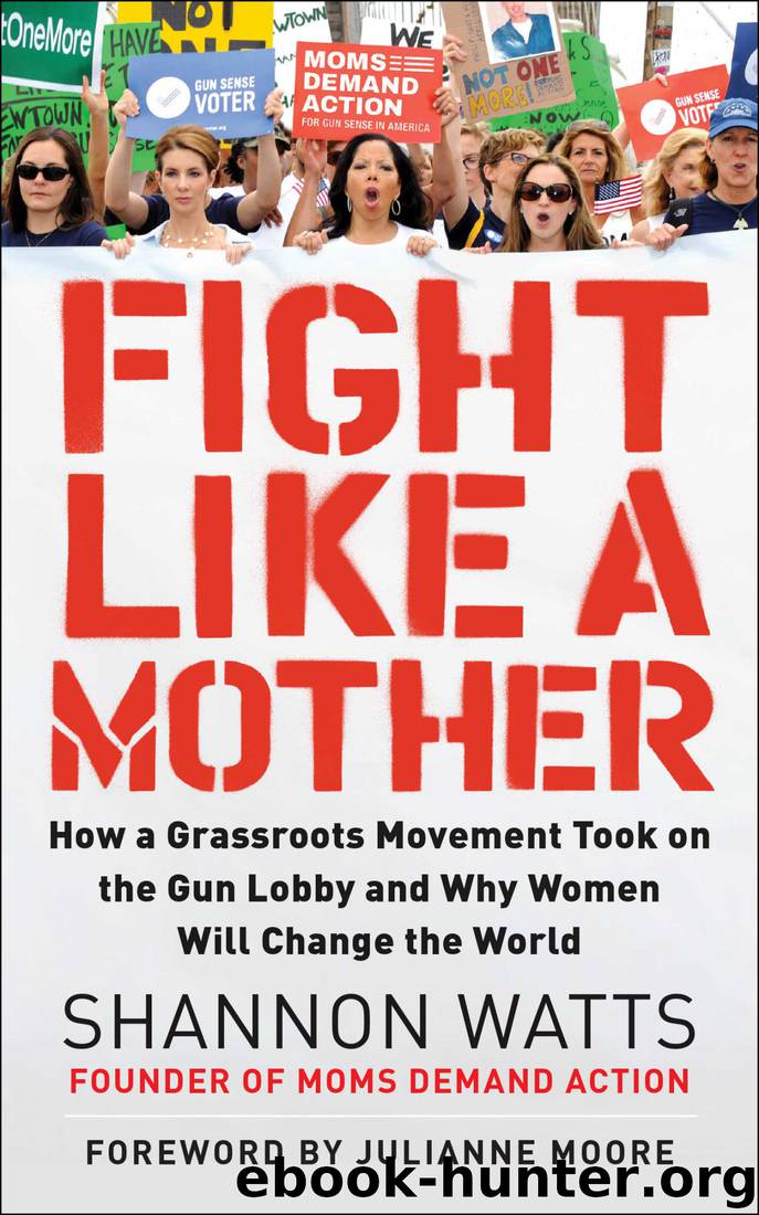 Fight Like a Mother: How a Grassroots Movement Took on the Gun Lobby and Why Women Will Change the World by Shannon Watts