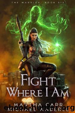 Fight Where I Am (The Warrior Book 6) by Martha Carr & Michael Anderle