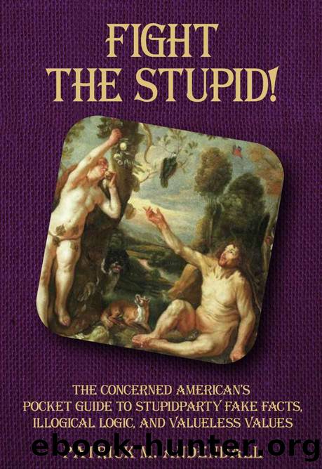 Fight the Stupid: The Concerned Americanâs Pocket Guide to Stupidparty Fake Facts, Illogical Logic, and Valueless Values (StupidpartyLand Book 4) by Patrick M. Andendall