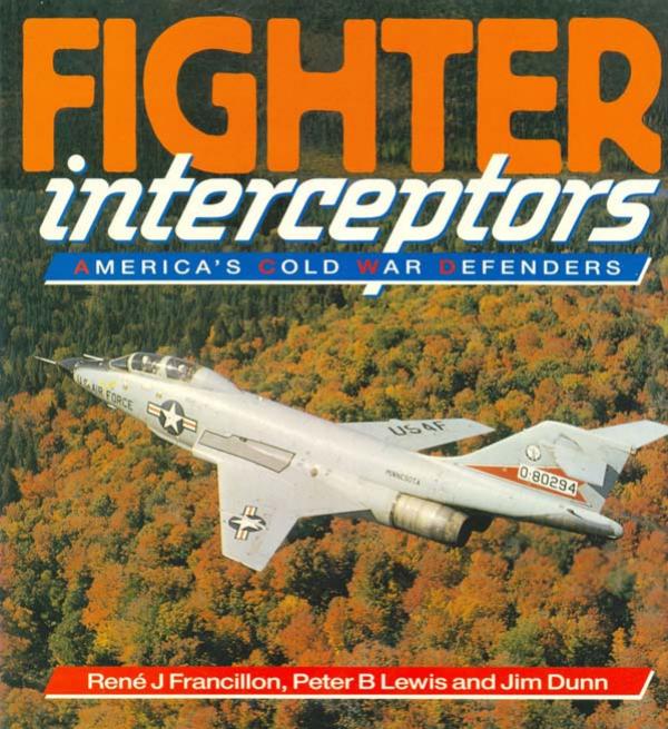 Fighter Interceptors.Americas Cold War Defender by Rene J. Fransillon Peter B. Lewis Jim Dunn