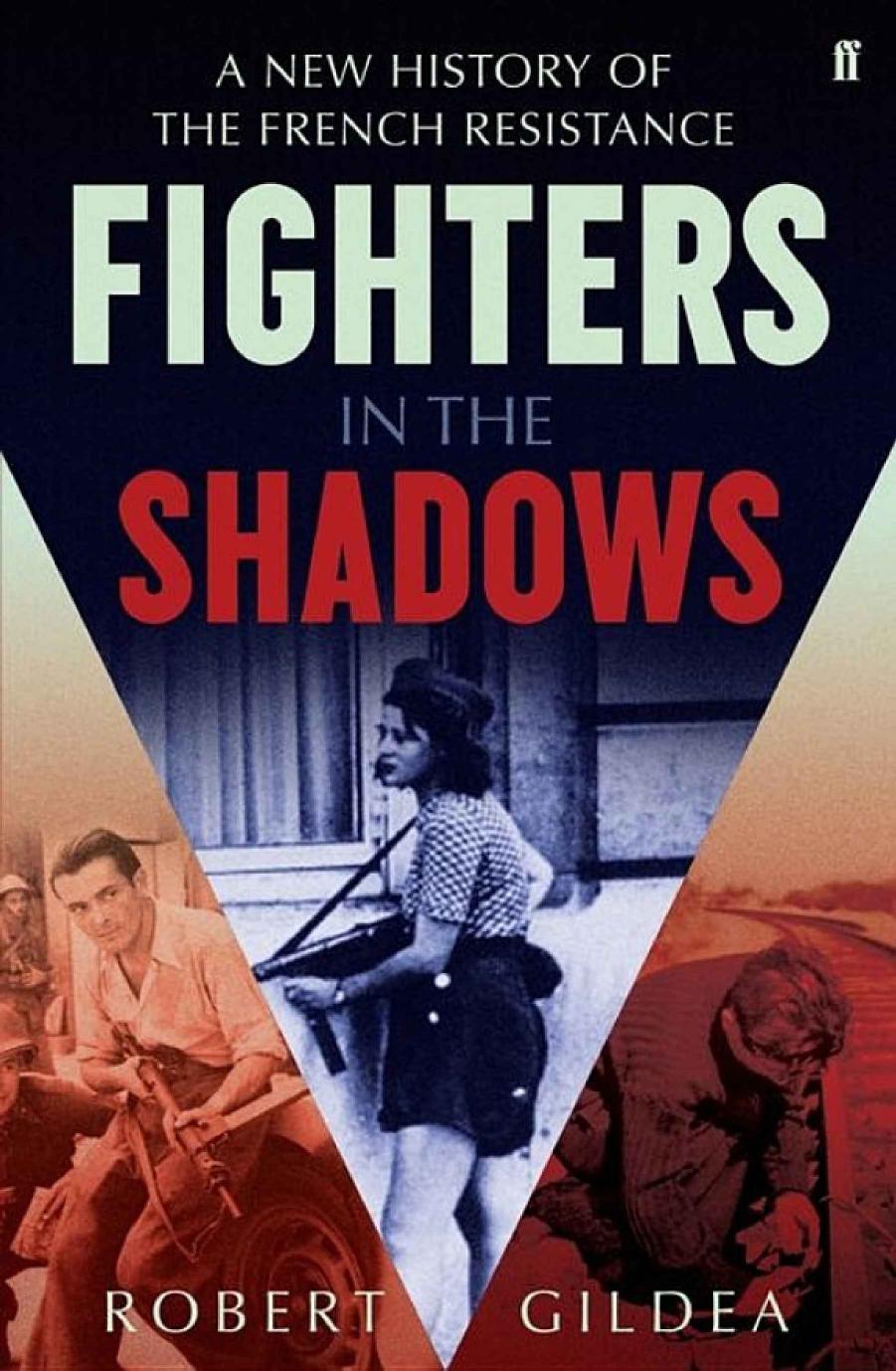 Fighters in the Shadows: A New History of the French Resistance by Robert Gildea