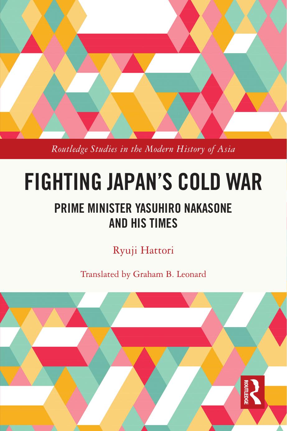 Fighting Japan's Cold War - Prime Minister Yasuhiro Nakasone and His Times by Ryuji Hattori