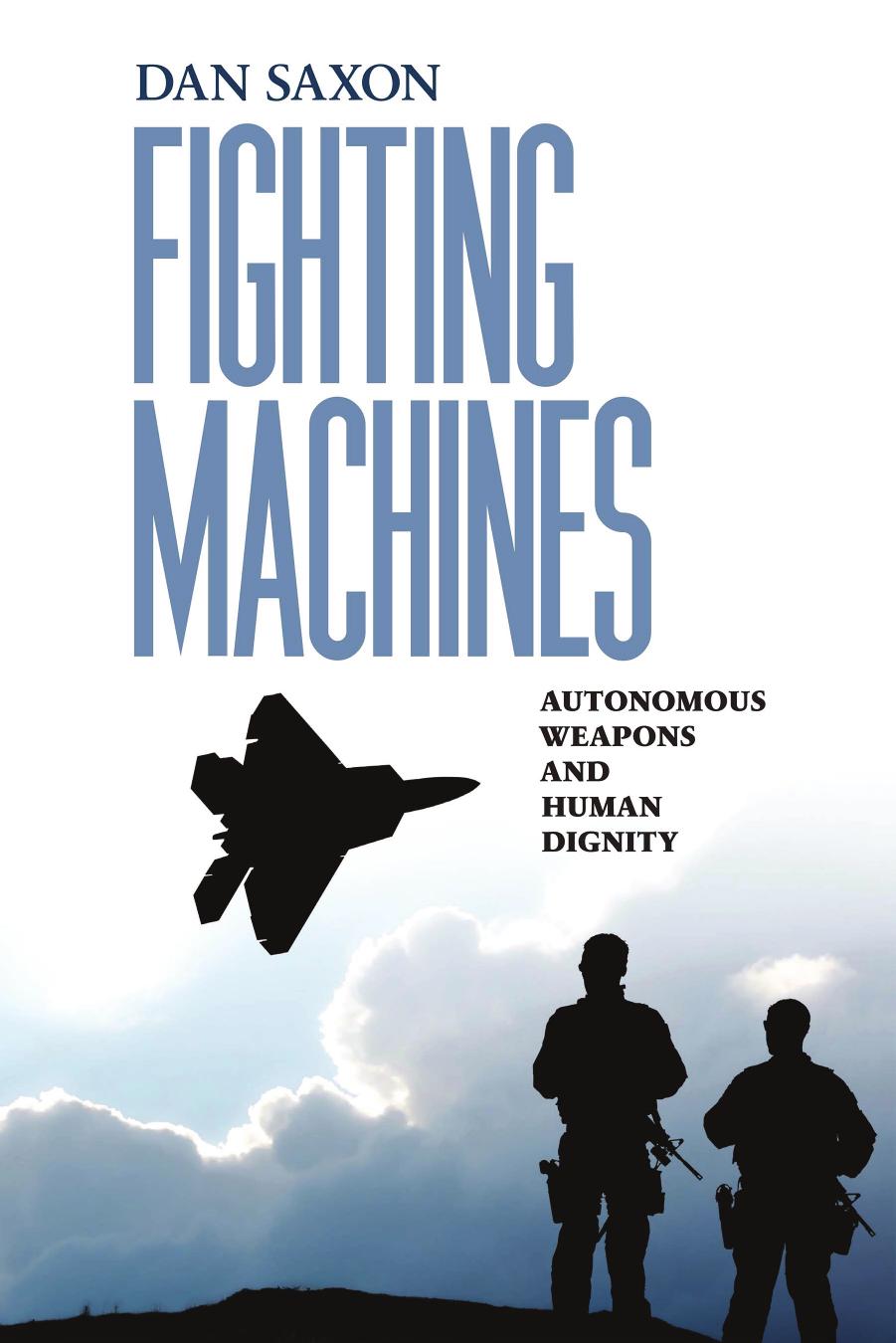 Fighting Machines: Autonomous Weapons and Human Dignity by Dan Saxon