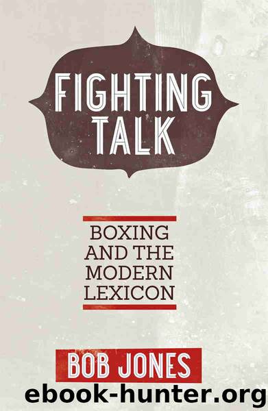 Fighting Talk: Boxing and the Modern Lexicon by Bob Jones
