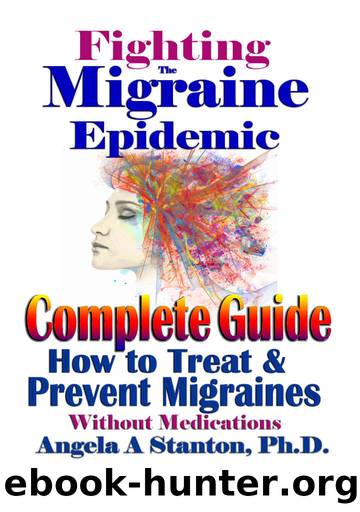 Fighting The Migraine Epidemic: Complete Guide: How to Treat & Prevent Migraines Without Medicines by Angela A Stanton PhD