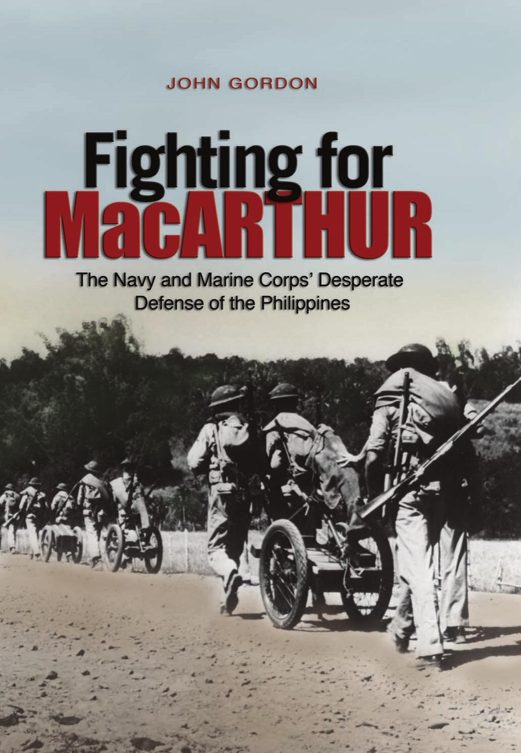 Fighting for MacArthur: The Navy and Marine Corpsâ Desperate Defense of the Philippines by IV John Gordon