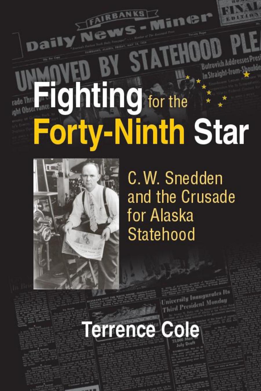 Fighting for the Forty-Ninth Star : C. W. Snedden and the Crusade for Alaska Statehood by Terrence Cole