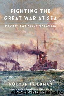 Fighting the Great War at Sea: Strategy, Tactic and Technology by Norman Friedman