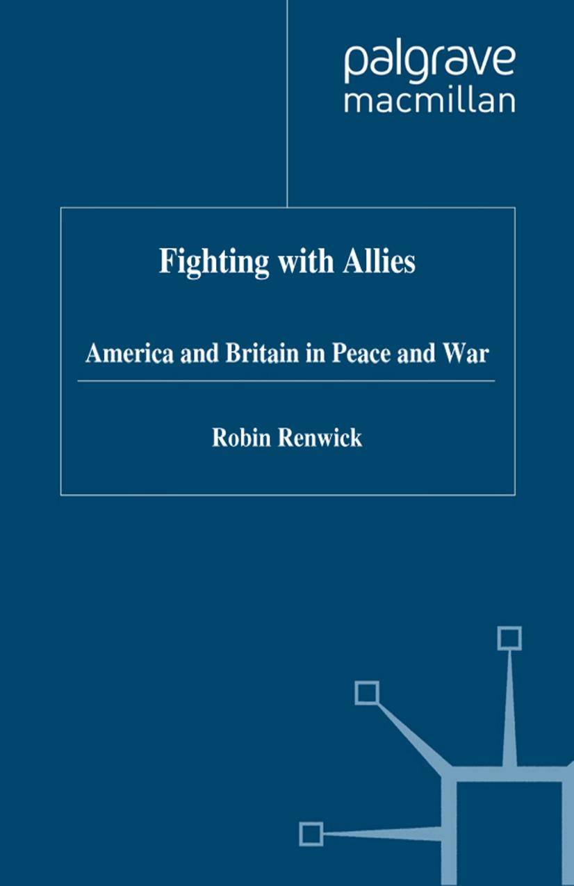 Fighting with Allies: America and Britain in Peace and War by Robin Renwick