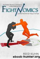 Fightnomics: The Hidden Numbers in Mixed Martial Arts and Why Thereâs No Such Thing as a Fair Fight by Reed Kuhn & Kelly Crigger
