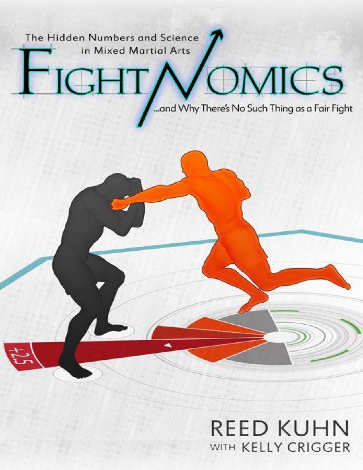 Fightnomics: The Hidden Numbers in Mixed Martial Arts and Why There’s No Such Thing as a Fair Fight by Kuhn Reed & Crigger Kelly