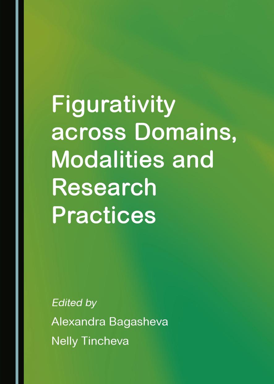 Figurativity across Domains, Modalities and Research Practices by Alexandra Bagasheva Nelly Tincheva