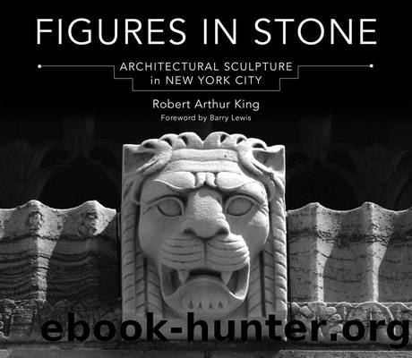 Figures in Stone: Architectural Sculpture in New York City by Robert Arthur King