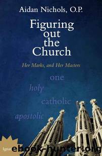 Figuring out the Church: Her Marks, and Her Masters by Nichols O.P. Aidan
