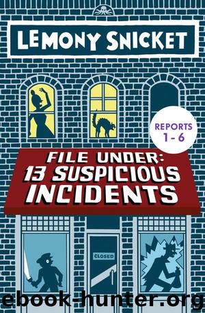 File Under: 13 Suspicious Incidents (Reports 1-6) by Lemony Snicket