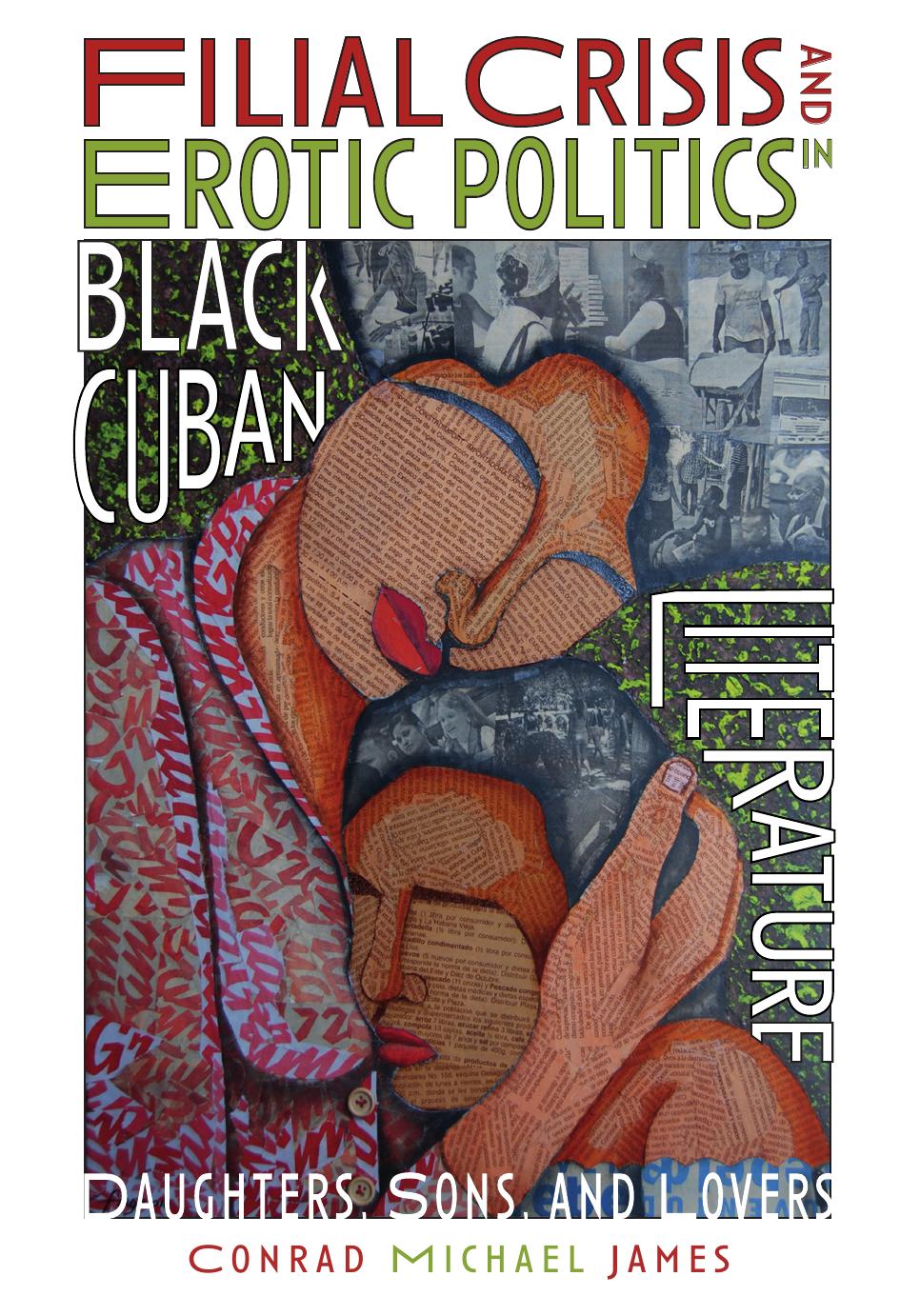 Filial Crisis and Erotic Politics in Black Cuban Literature: Daughters, Sons, and Lovers by Conrad Michael James