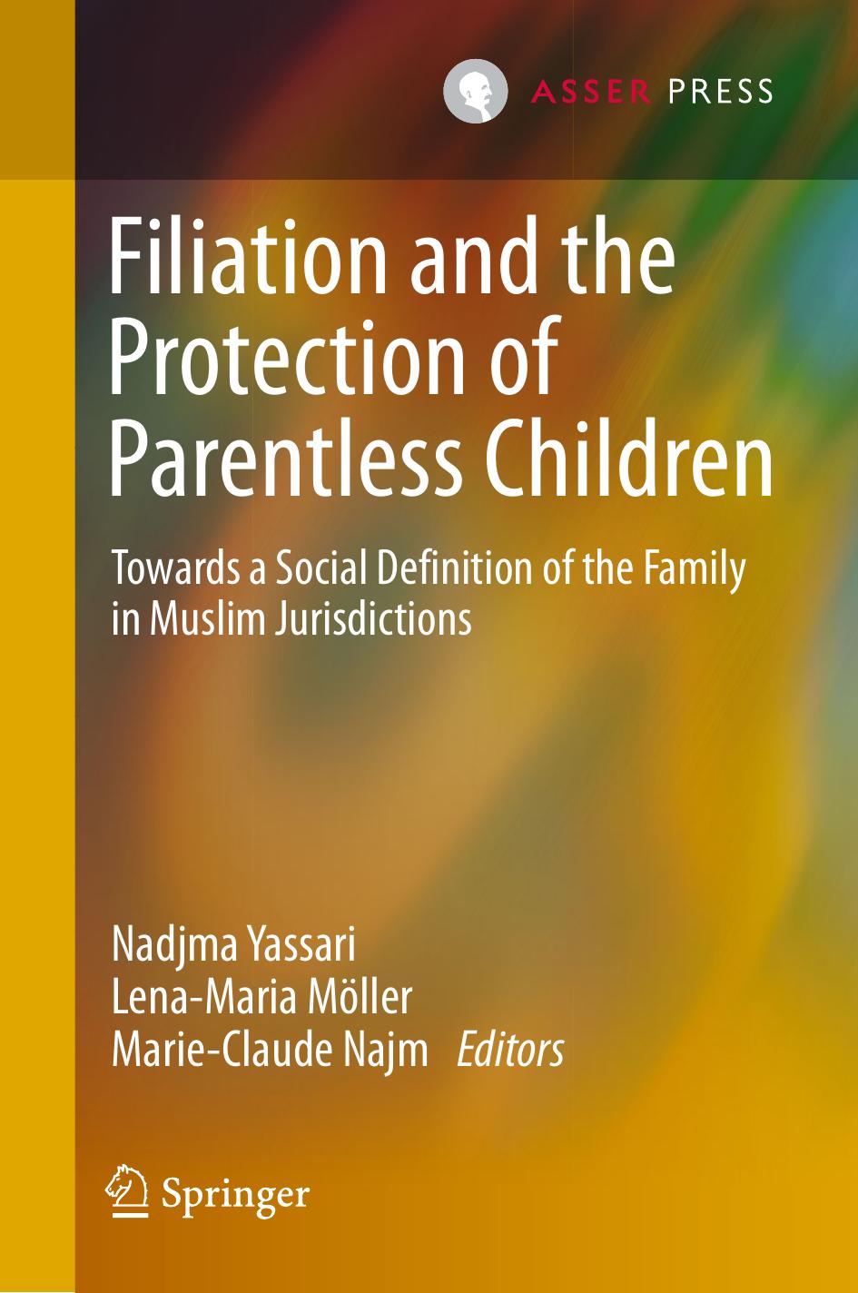 Filiation and the Protection of Parentless Children: Towards a Social Definition of the Family in Muslim Jurisdictions by Nadjma Yassari Lena-Maria Möller Marie-Claude Najm