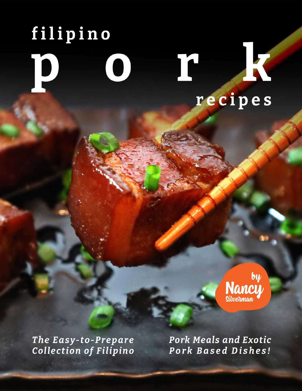 Filipino Pork Recipes: The Easy-to-Prepare Collection of Filipino Pork Meals and Exotic Pork Based Dishes! by Silverman Nancy