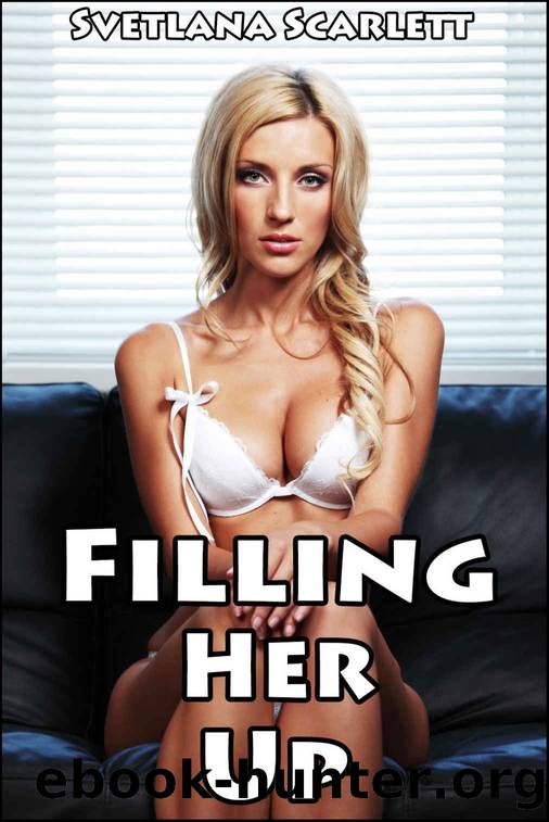 Filling Her Up (Mature Billionaire MILF Older Woman Younger Man Naughty First Time Pregnancy Story) (Making Her a Mother Book 1) by Svetlana Scarlett