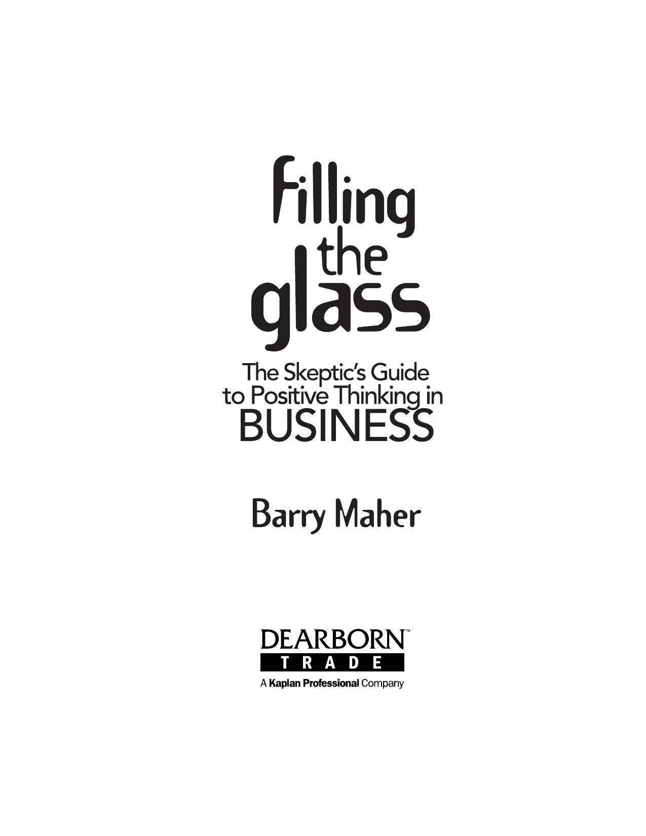 Filling the Glass : The Skeptic's Guide to Positive Thinking in Business by Barry Maher