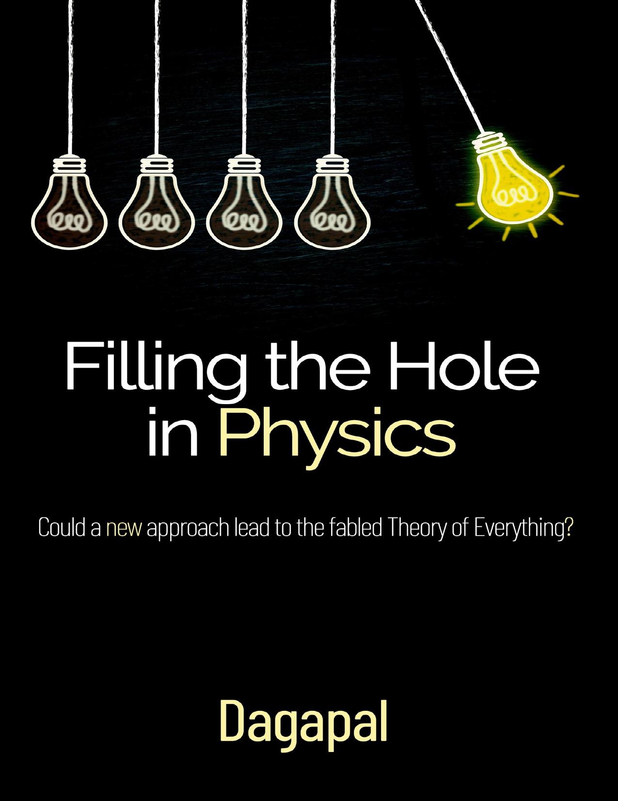Filling the Hole in Physics: Could a new approach lead to the fabled Theory of Everything? by Dagapal