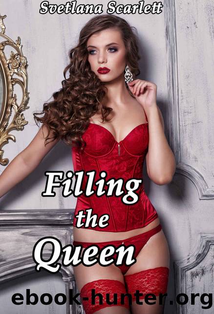 Filling the Queen (Naughty Victorian Tale of Erotic Romance)(Older Woman Younger Man First Time Lusty Encounter)(Horny MILF Affair)(Age of Seduction Story) by Svetlana Scarlett
