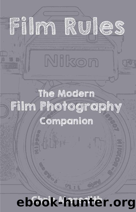 Film Rules: The Modern Film Photography Companion by Chris Meredith