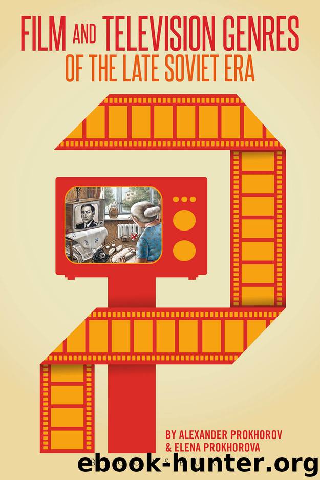 Film and Television Genres of the Late Soviet Era by Prokhorov Alexander Prokhorova Elena