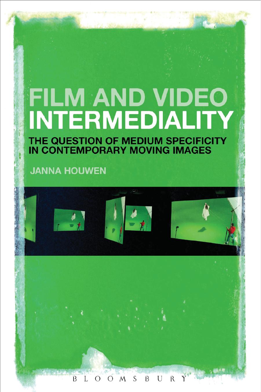 Film and Video Intermediality: The Question of Medium Specificity in Contemporary Moving Images by Janna Houwen