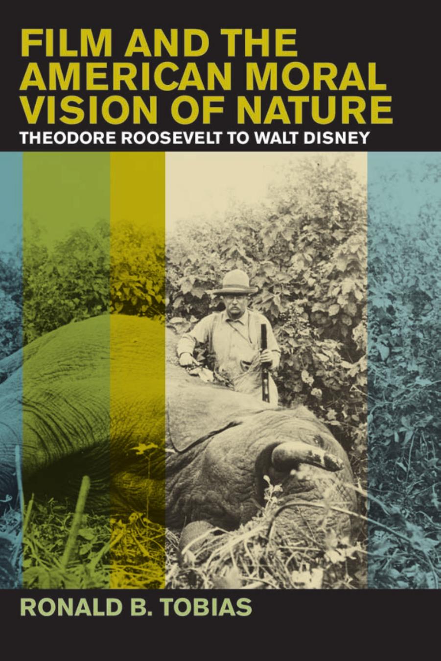 Film and the American Moral Vision of Nature: Theodore Roosevelt to Walt Disney by Ronald B. Tobias