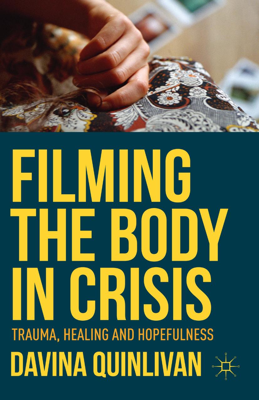 Filming the Body in Crisis: Trauma, Healing and Hopefulness by Davina Quinlivan (auth.)