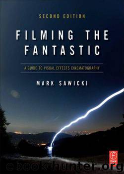 Filming the Fantastic: A Guide to Visual Effects Cinematography: A Guide to Visual Effects Cinematography by Sawicki Mark