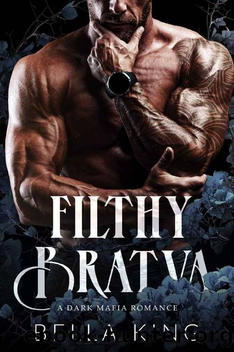 Filthy Bratva: A Dark Mafia Romance by Bella King